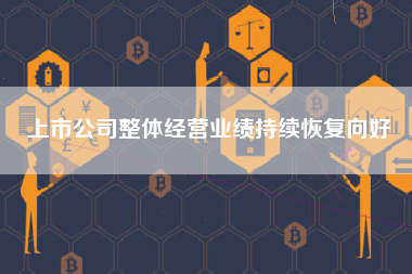 上市公司整体经营业绩持续恢复向好