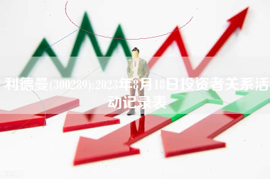 利德曼(300289):2023年8月18日投资者关系活动记录表