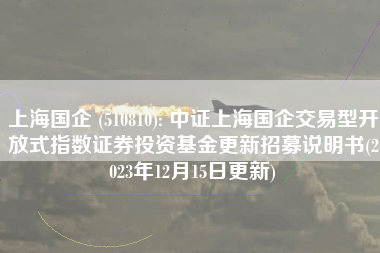 上海国企 (510810): 中证上海国企交易型开放式指数证券投资基金更新招募说明书(2023年12月15日更新)