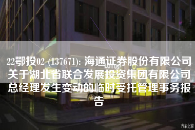 22鄂投02 (137671): 海通证券股份有限公司关于湖北省联合发展投资集团有限公司总经理发生变动的临时受托管理事务报告