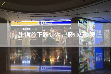 生物谷下跌5.05%，报9.02元/股